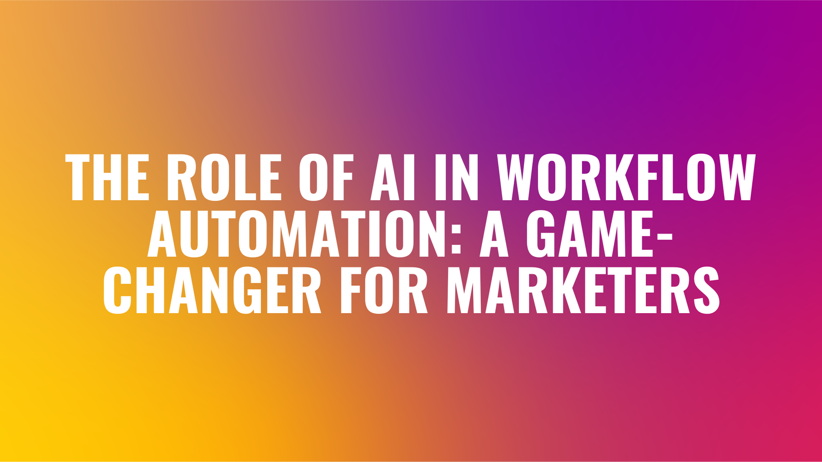 The Role of AI in Workflow Automation: A Game-Changer for Marketers